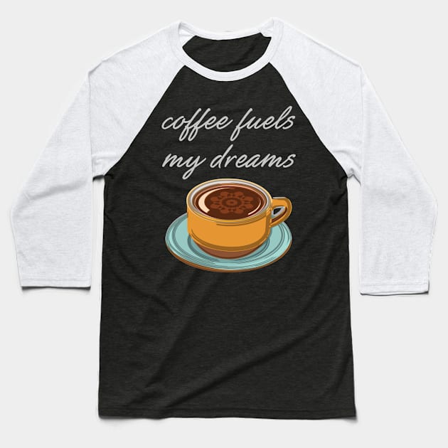 Coffee Fuels My Dreams Baseball T-Shirt by evisionarts